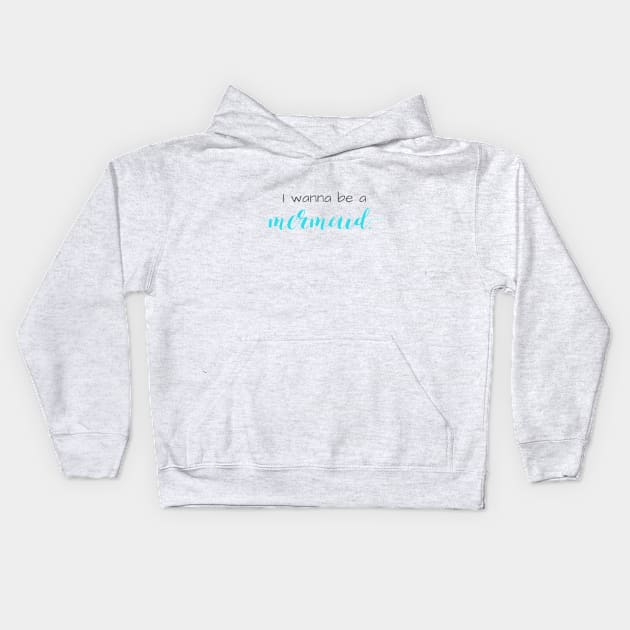 I Wanna Be a Mermaid Kids Hoodie by winsteadwandering